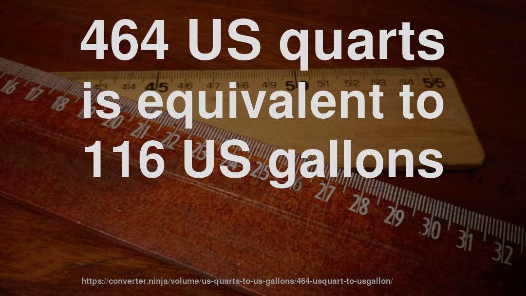 464 US quarts is equivalent to 116 US gallons