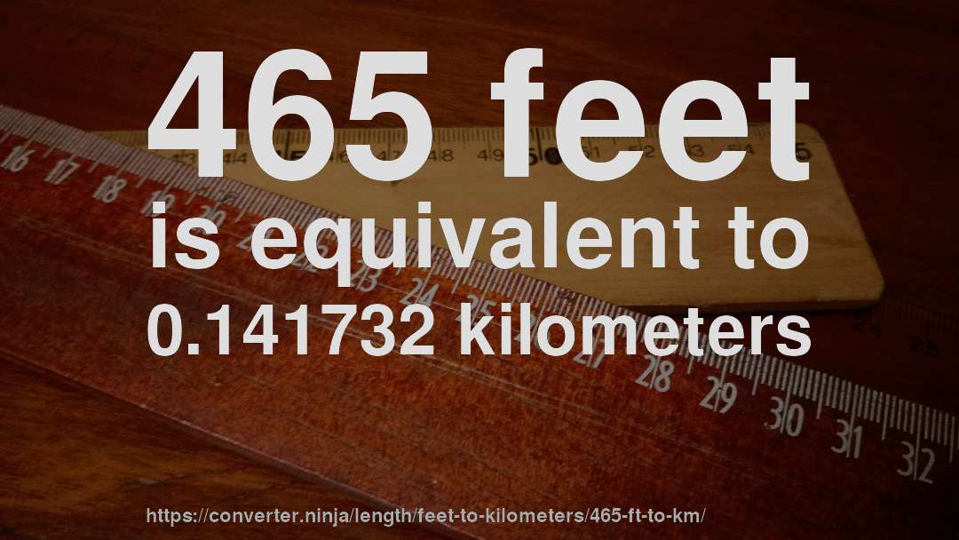 465 feet is equivalent to 0.141732 kilometers