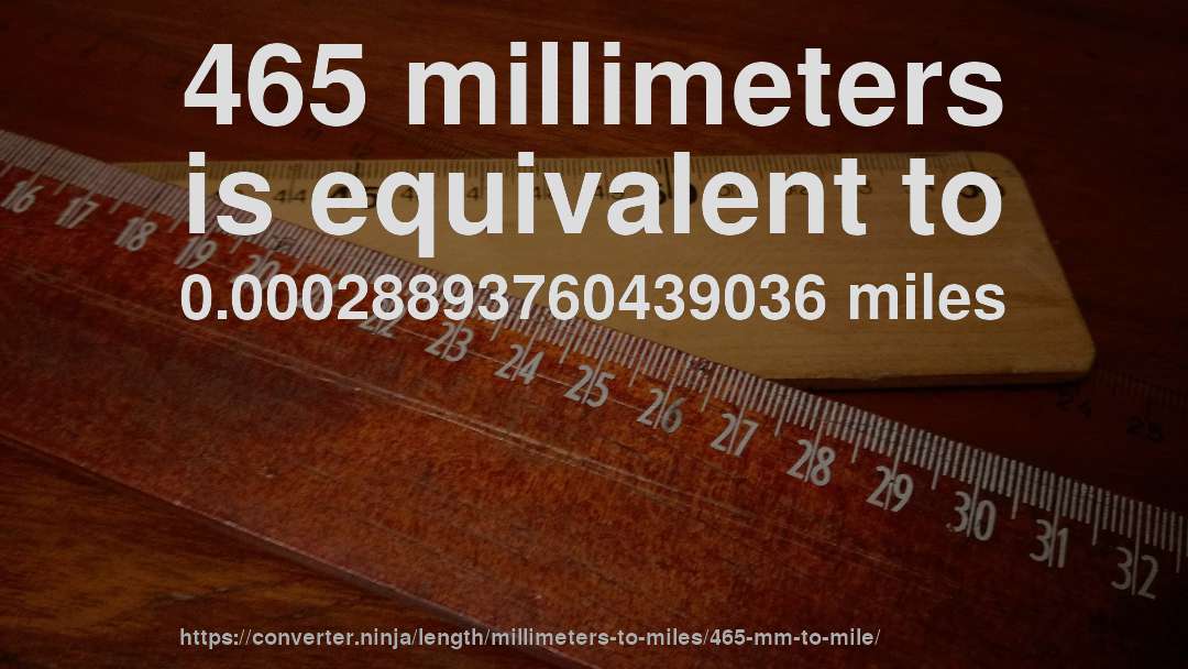 465 millimeters is equivalent to 0.00028893760439036 miles