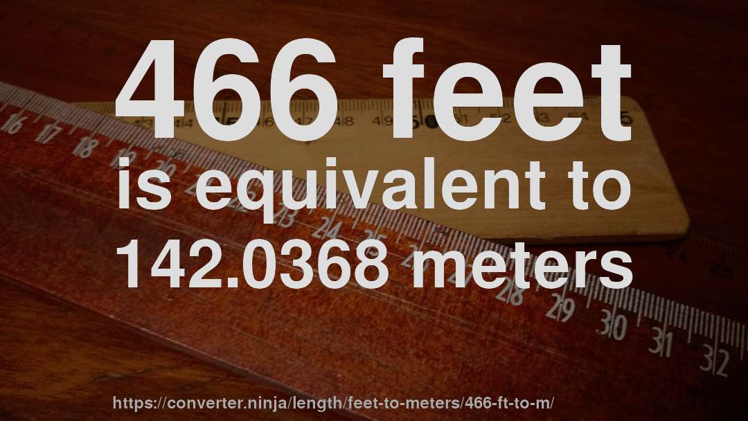 466 feet is equivalent to 142.0368 meters