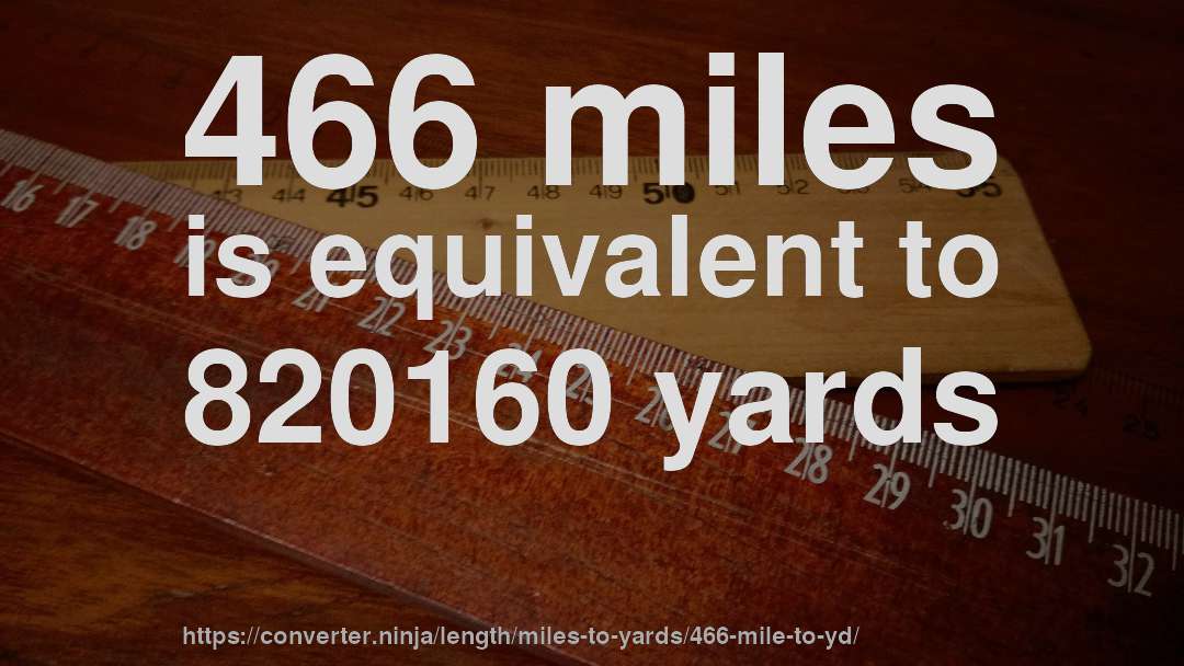 466 miles is equivalent to 820160 yards