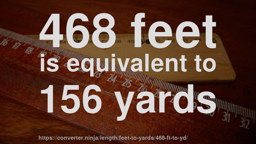 468 feet is equivalent to 156 yards