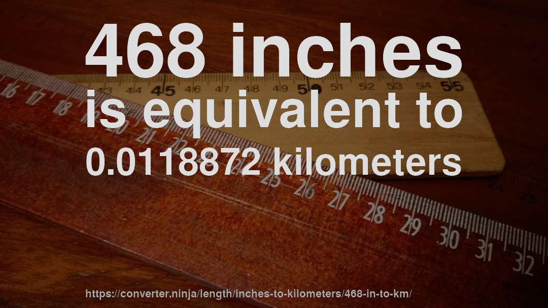 468 inches is equivalent to 0.0118872 kilometers