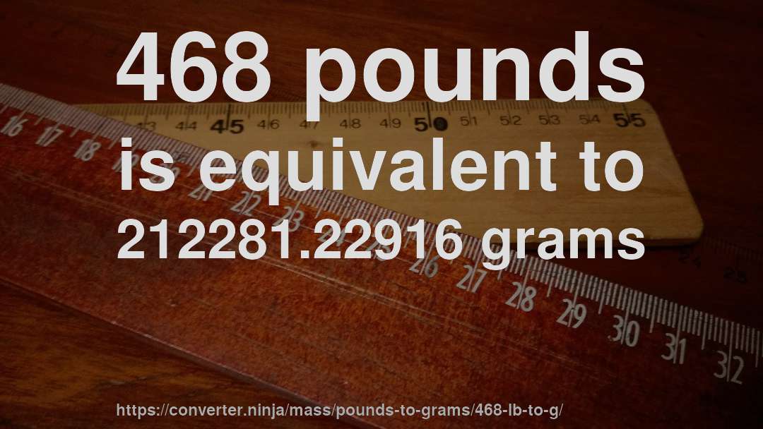 468 pounds is equivalent to 212281.22916 grams