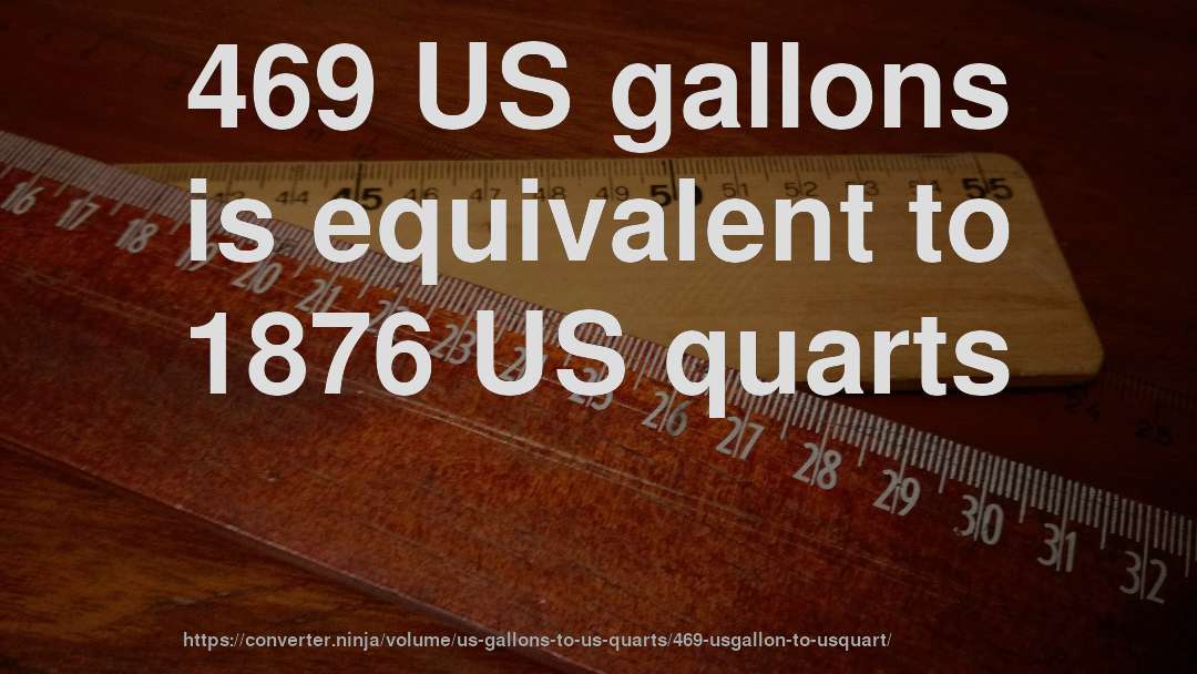 469 US gallons is equivalent to 1876 US quarts
