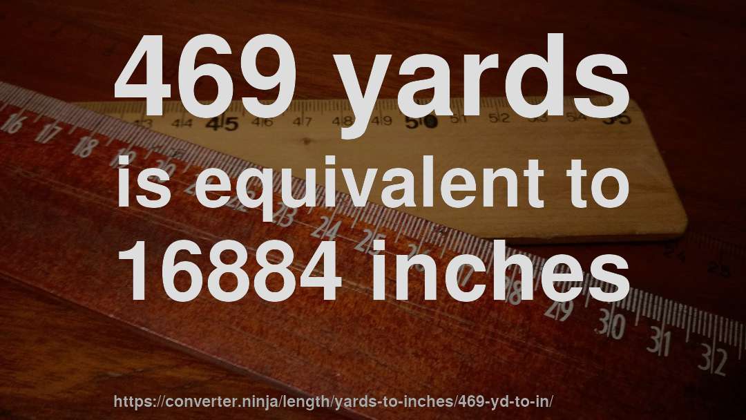 469 yards is equivalent to 16884 inches