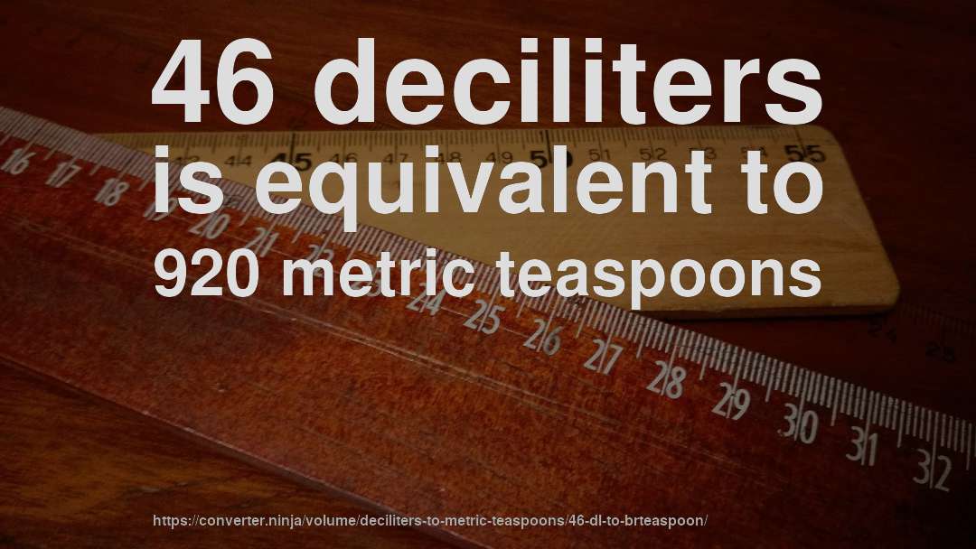 46 deciliters is equivalent to 920 metric teaspoons