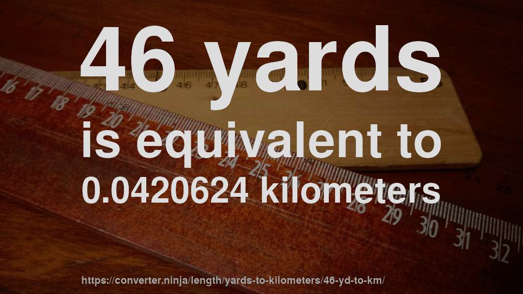46 yards is equivalent to 0.0420624 kilometers