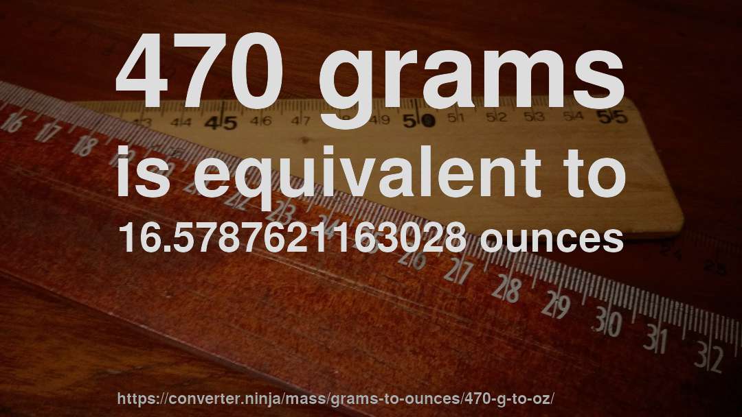 470 grams is equivalent to 16.5787621163028 ounces