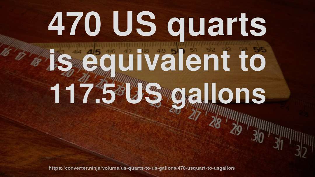 470 US quarts is equivalent to 117.5 US gallons