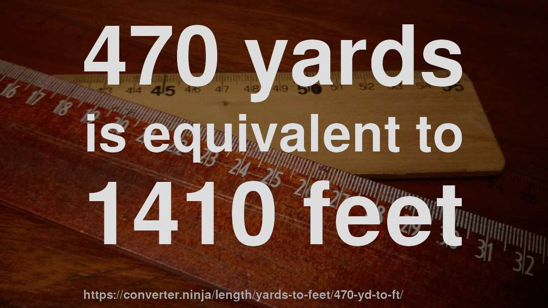 470 yards is equivalent to 1410 feet