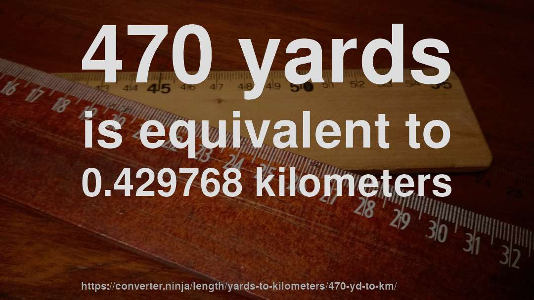 470 yards is equivalent to 0.429768 kilometers