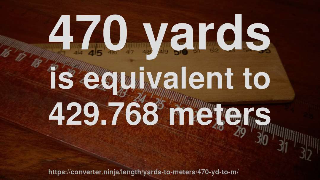 470 yards is equivalent to 429.768 meters