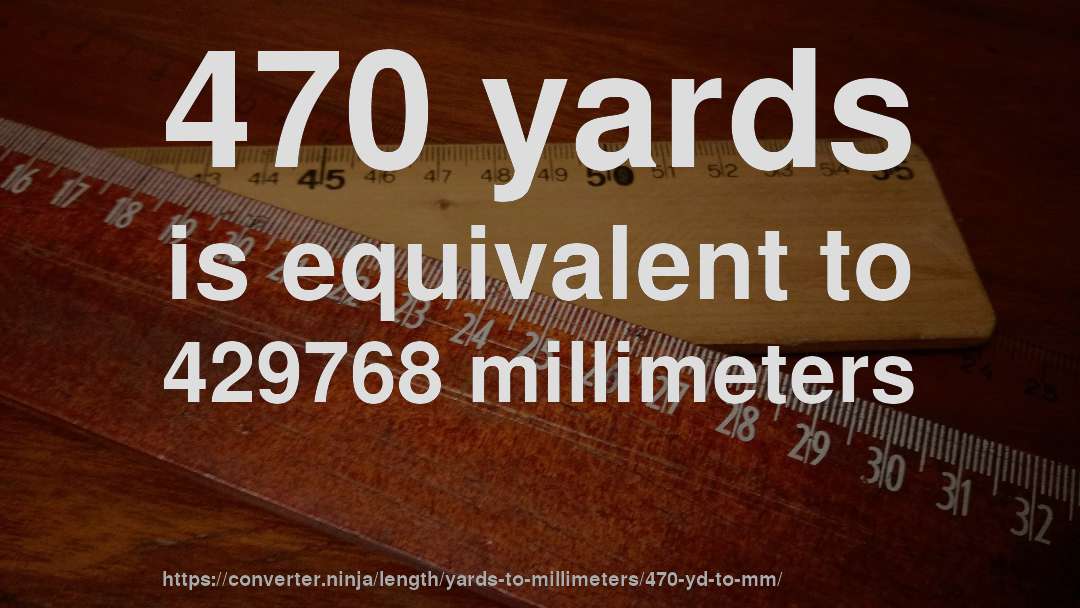 470 yards is equivalent to 429768 millimeters