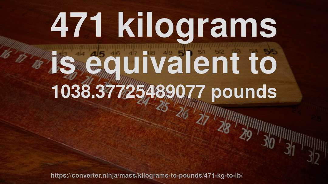 471 kilograms is equivalent to 1038.37725489077 pounds