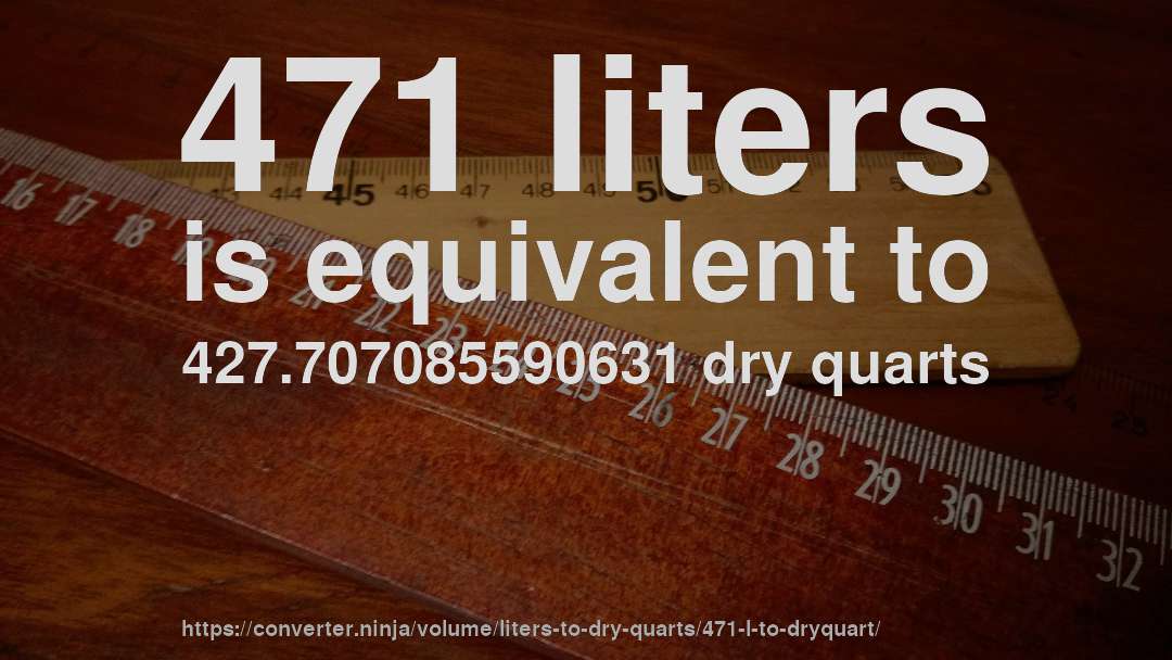 471 liters is equivalent to 427.707085590631 dry quarts