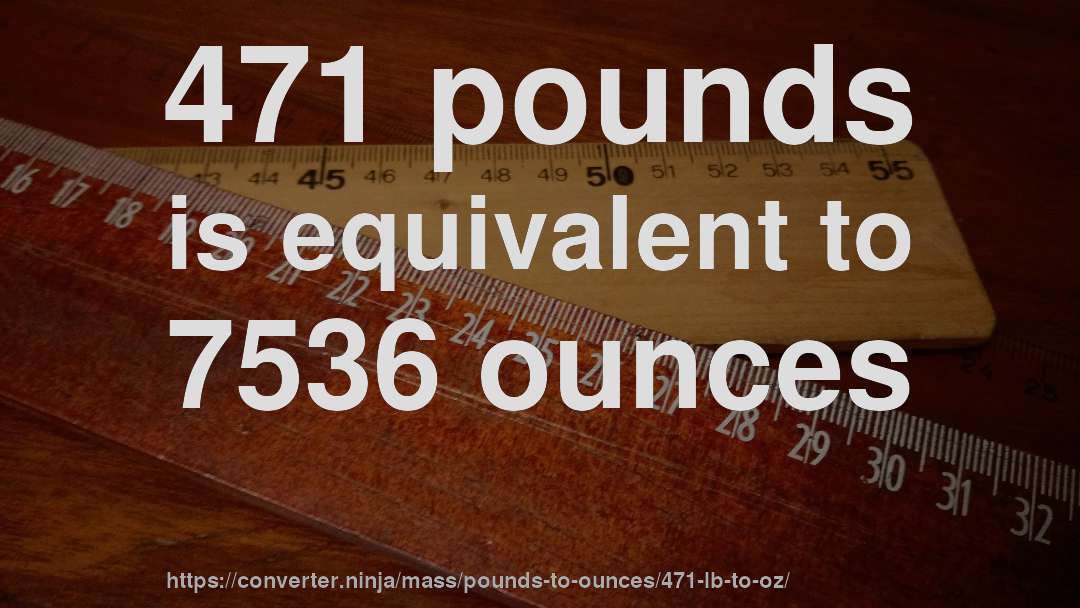 471 pounds is equivalent to 7536 ounces