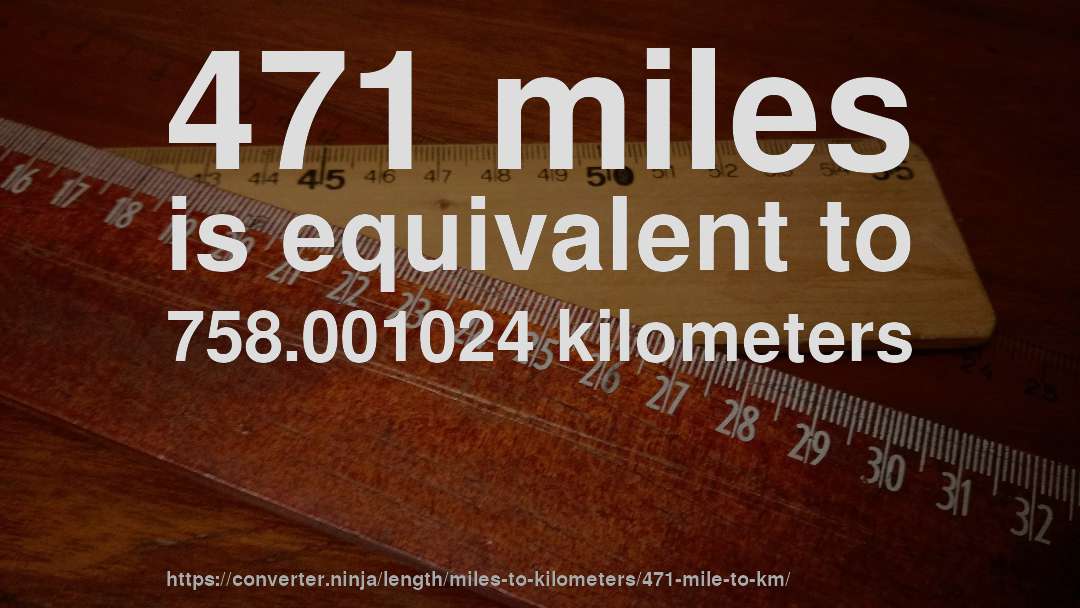 471 miles is equivalent to 758.001024 kilometers