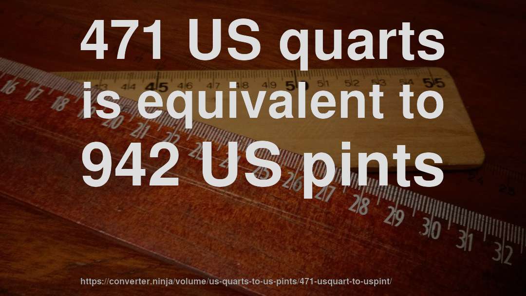 471 US quarts is equivalent to 942 US pints