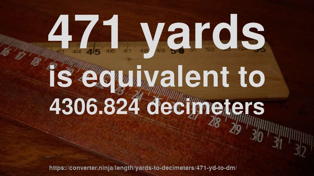 471 yards is equivalent to 4306.824 decimeters