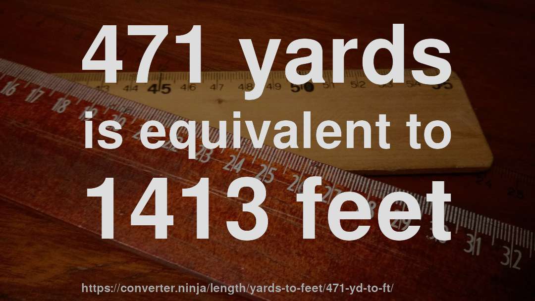 471 yards is equivalent to 1413 feet