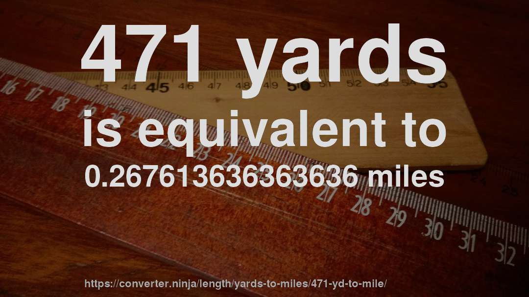 471 yards is equivalent to 0.267613636363636 miles