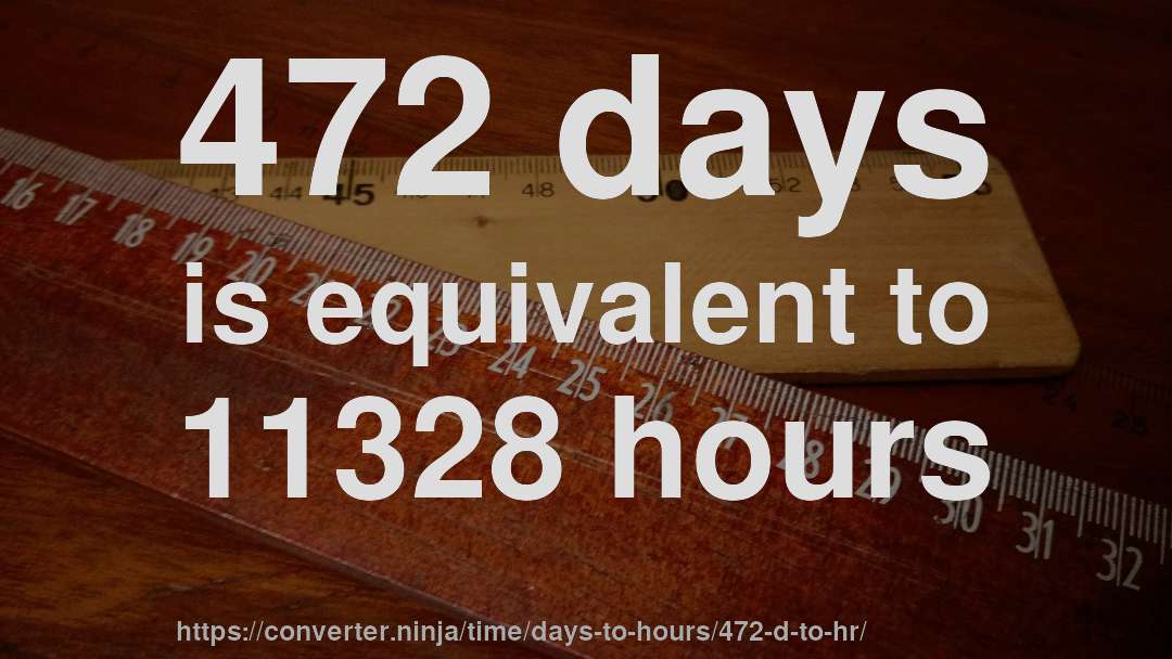 472 days is equivalent to 11328 hours
