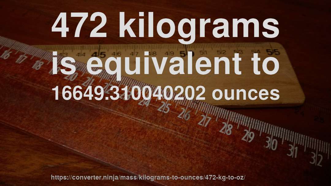 472 kilograms is equivalent to 16649.310040202 ounces