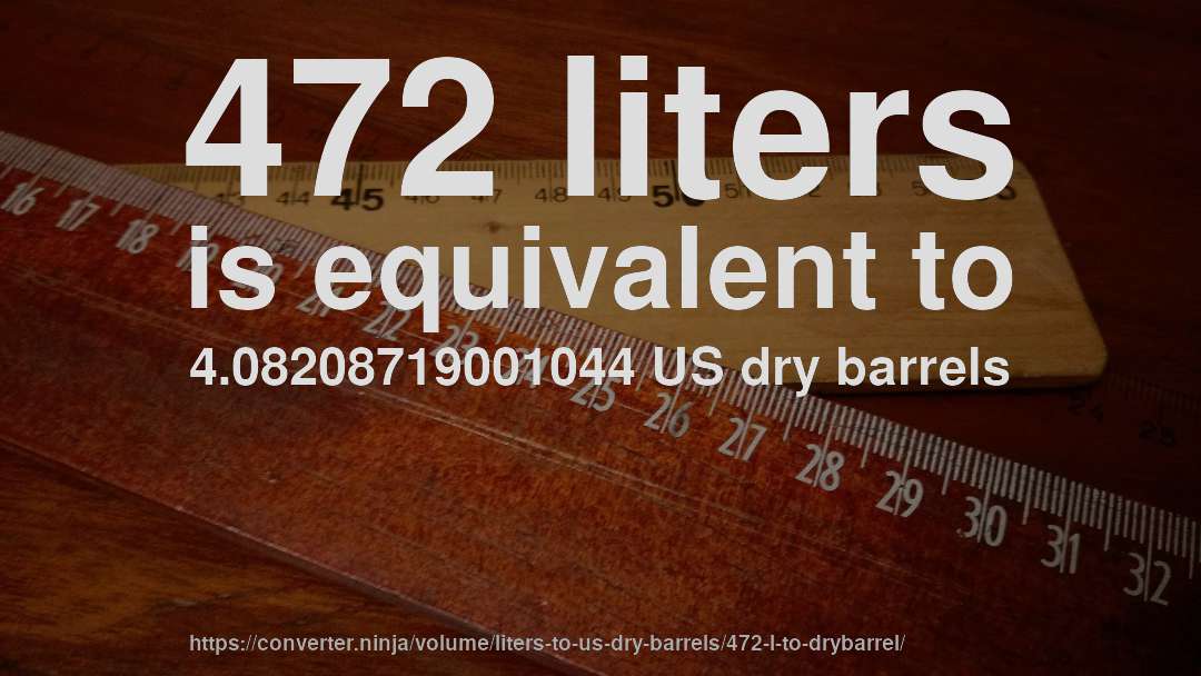 472 liters is equivalent to 4.08208719001044 US dry barrels