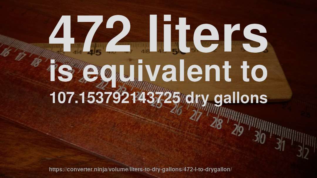 472 liters is equivalent to 107.153792143725 dry gallons