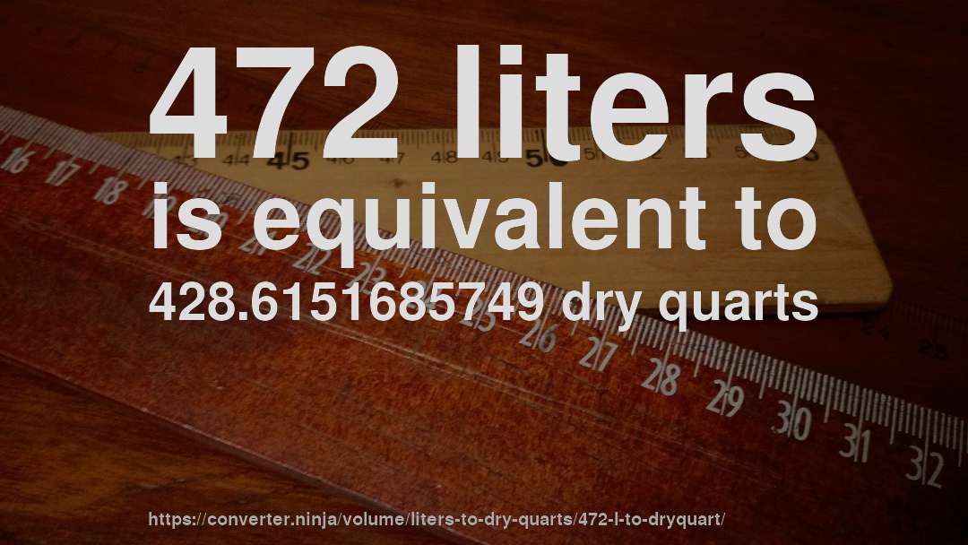 472 liters is equivalent to 428.6151685749 dry quarts