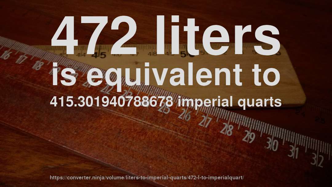472 liters is equivalent to 415.301940788678 imperial quarts