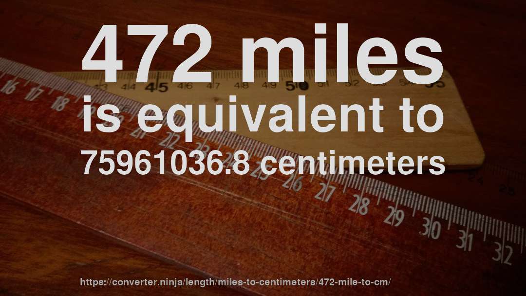 472 miles is equivalent to 75961036.8 centimeters