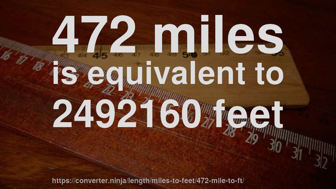472 miles is equivalent to 2492160 feet
