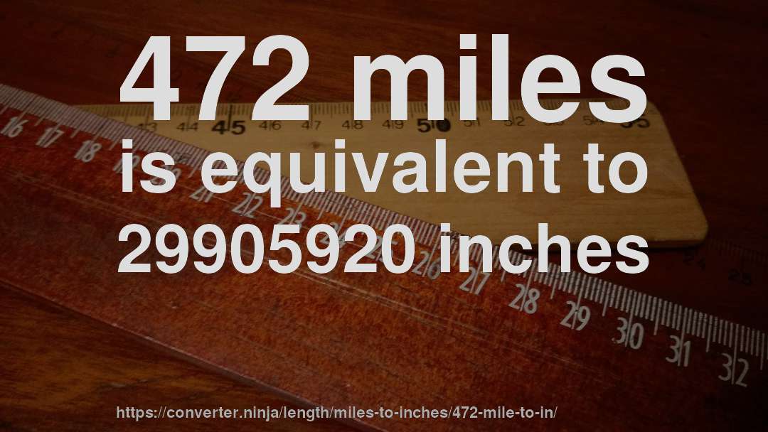 472 miles is equivalent to 29905920 inches