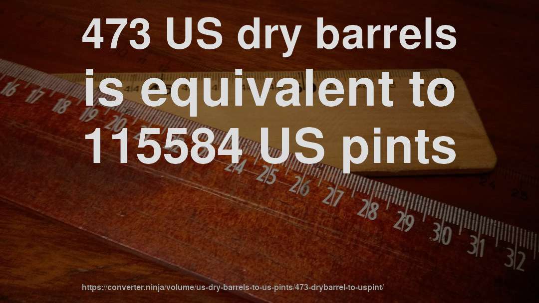 473 US dry barrels is equivalent to 115584 US pints