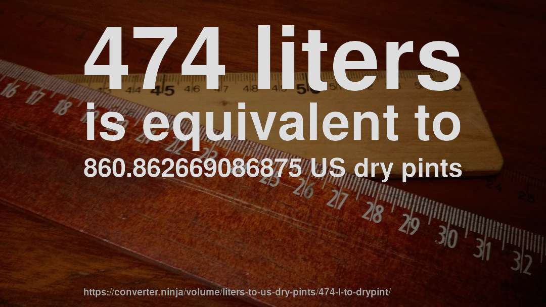 474 liters is equivalent to 860.862669086875 US dry pints