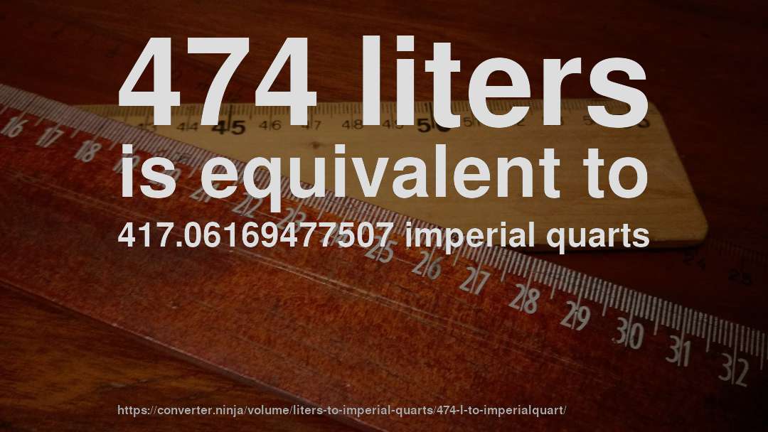 474 liters is equivalent to 417.06169477507 imperial quarts