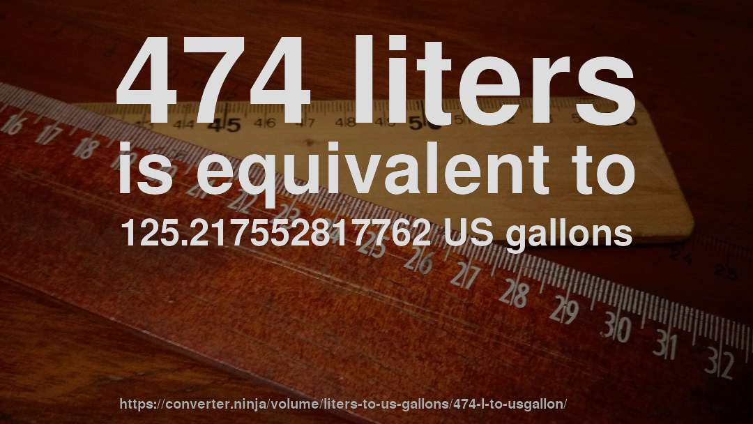 474 liters is equivalent to 125.217552817762 US gallons