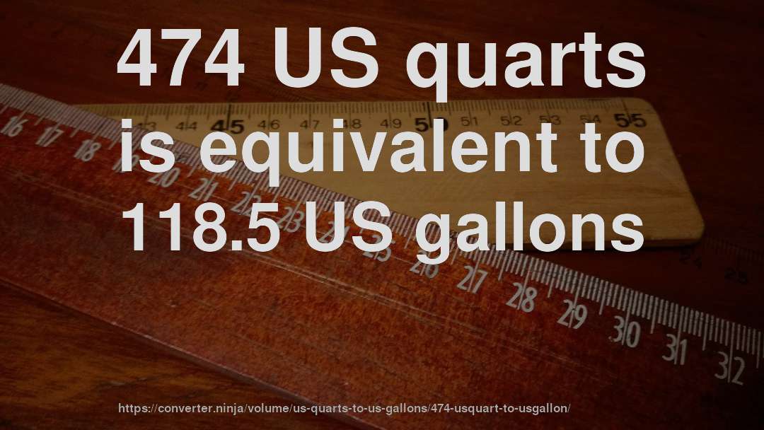 474 US quarts is equivalent to 118.5 US gallons