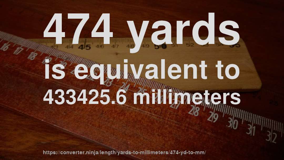 474 yards is equivalent to 433425.6 millimeters