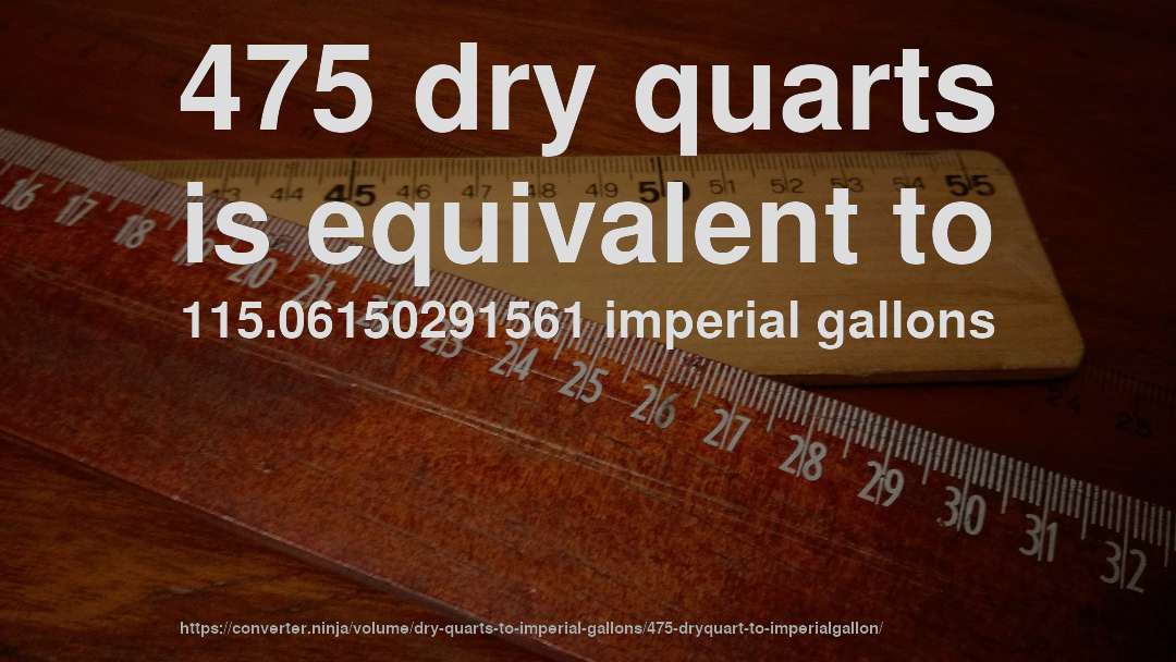 475 dry quarts is equivalent to 115.06150291561 imperial gallons