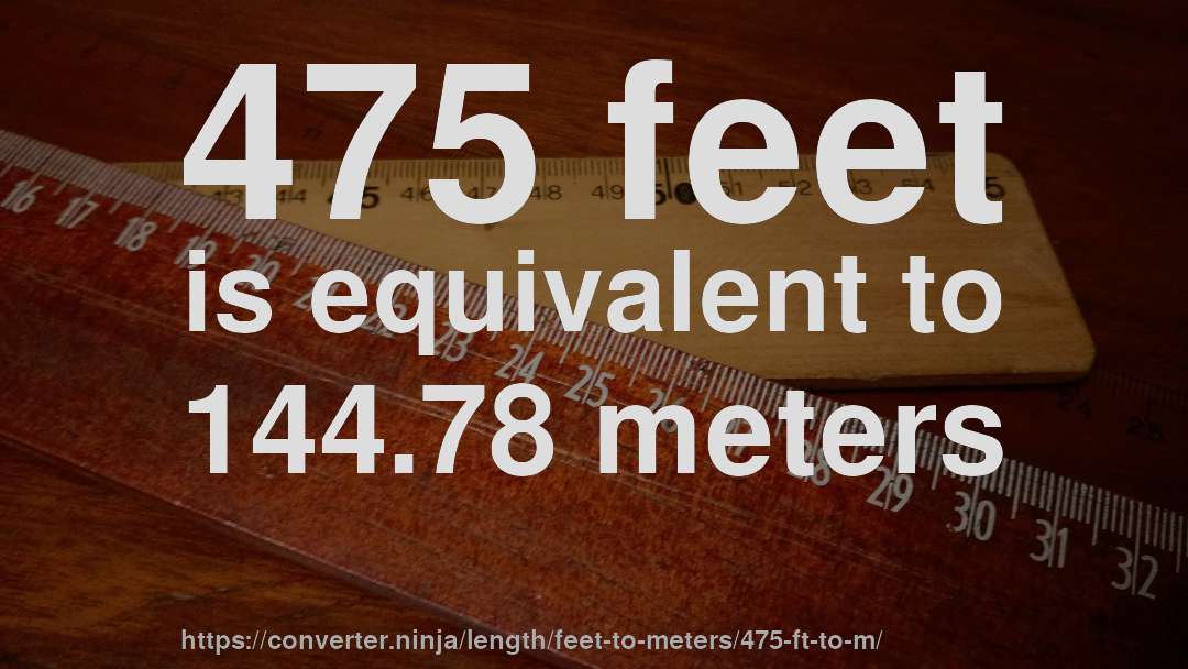 475 feet is equivalent to 144.78 meters