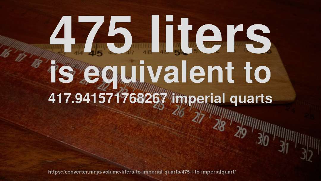 475 liters is equivalent to 417.941571768267 imperial quarts