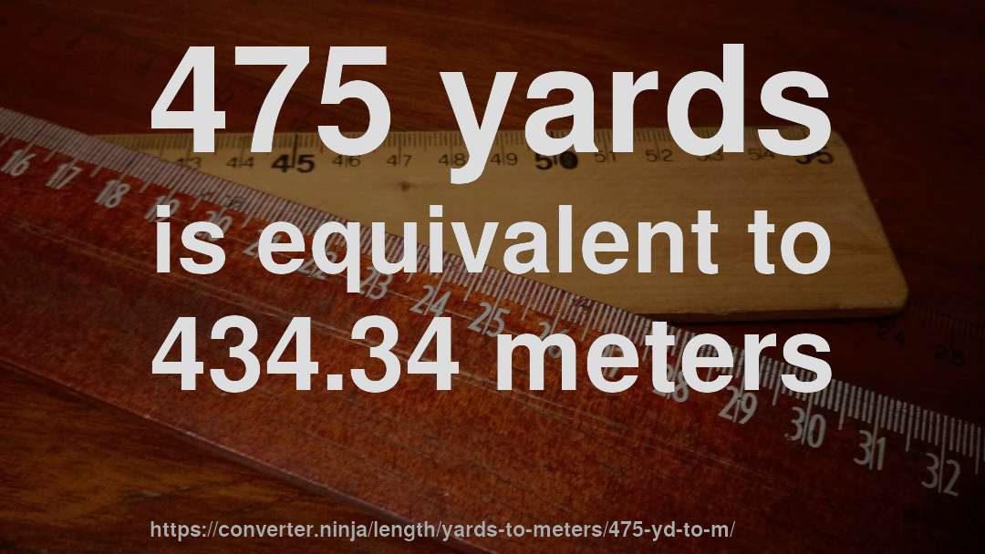 475 yards is equivalent to 434.34 meters