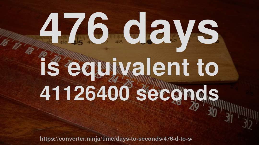 476 days is equivalent to 41126400 seconds