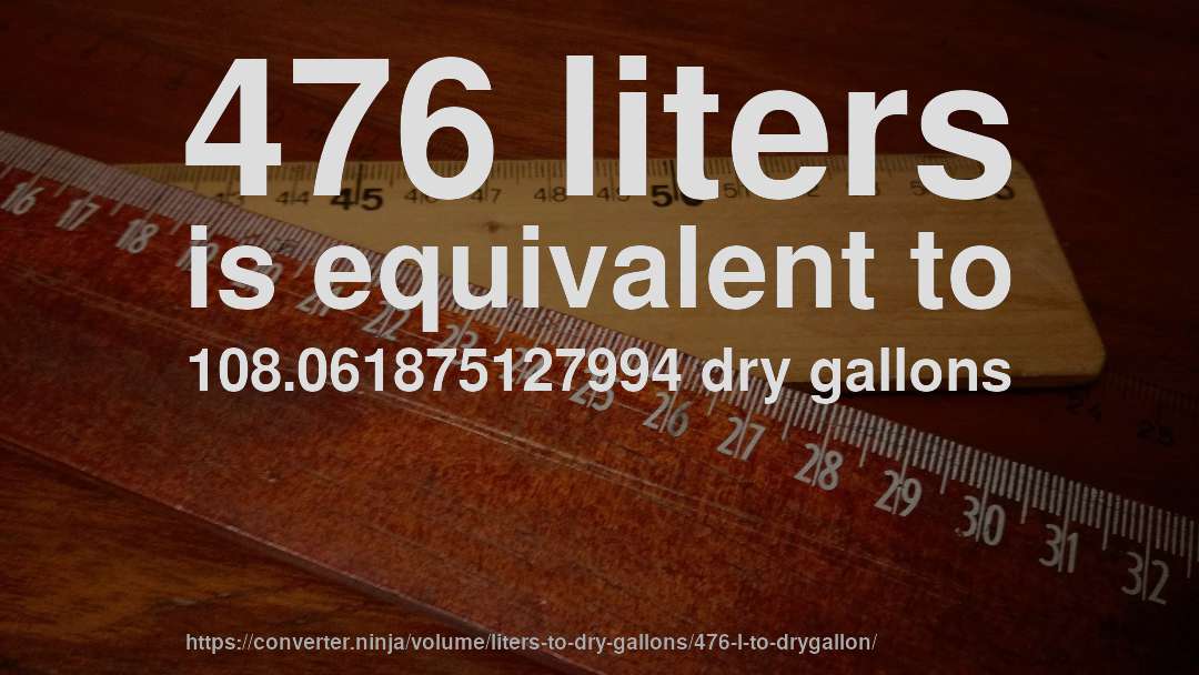 476 liters is equivalent to 108.061875127994 dry gallons