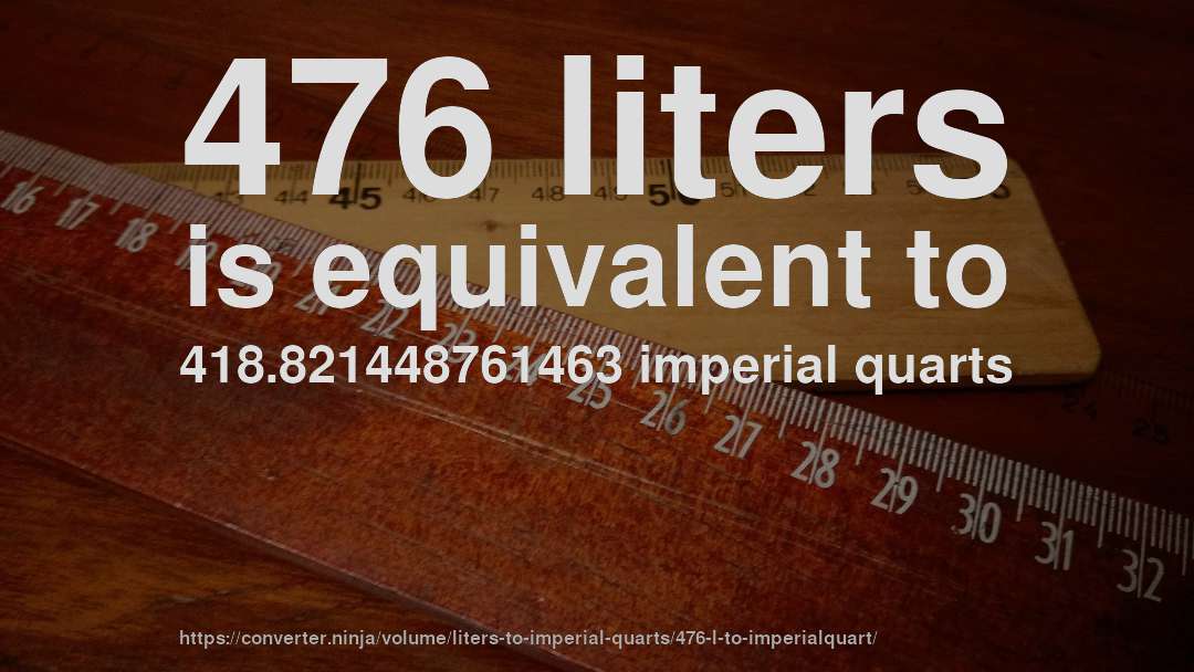 476 liters is equivalent to 418.821448761463 imperial quarts