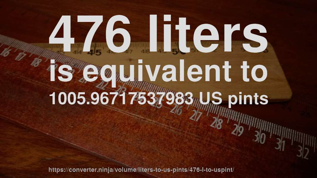 476 liters is equivalent to 1005.96717537983 US pints