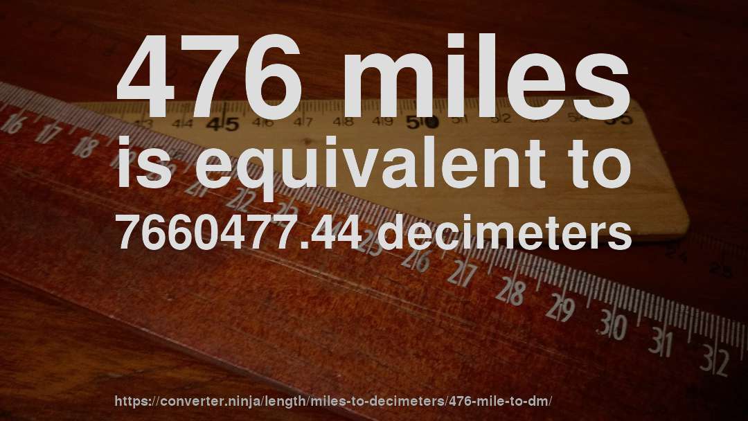 476 miles is equivalent to 7660477.44 decimeters